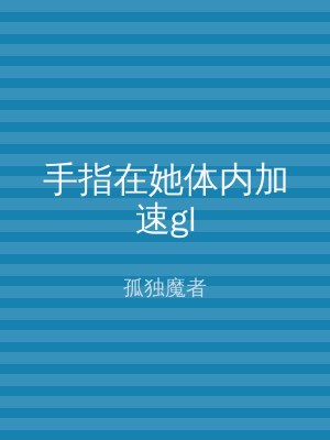 手指在她体内加速gl