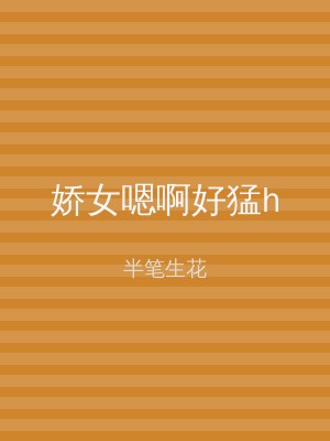 娇女嗯啊好猛h