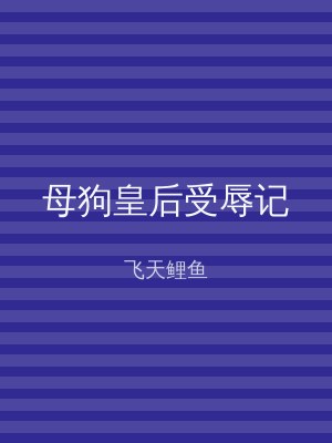 母狗皇后受辱记