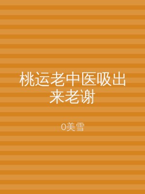桃运老中医吸出来老谢