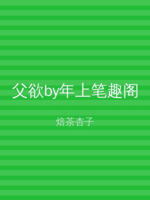 父欲by年上笔趣阁