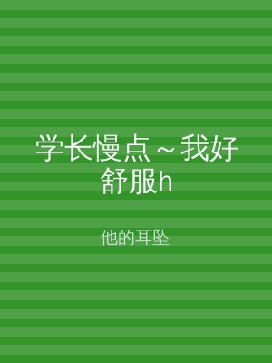 学长慢点～我好舒服h