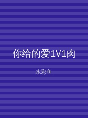 你给的爱1V1肉