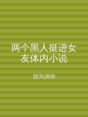 两个黑人挺进女友体内小说