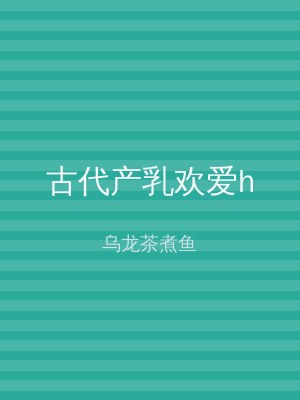 古代产乳欢爱h