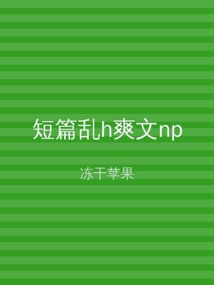 短篇乱h爽文np