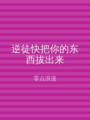 逆徒快把你的东西拔出来