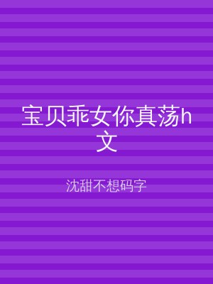 宝贝乖女你真荡h文
