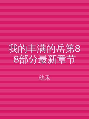 我的丰满的岳第88部分最新章节