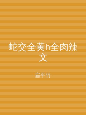 蛇交全黄h全肉辣文