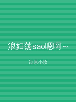 浪妇荡sao嗯啊～
