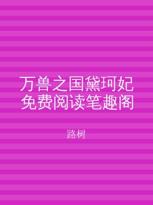 万兽之国黛珂妃免费阅读笔趣阁