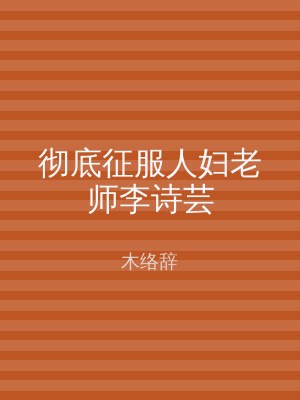 彻底征服人妇老师李诗芸