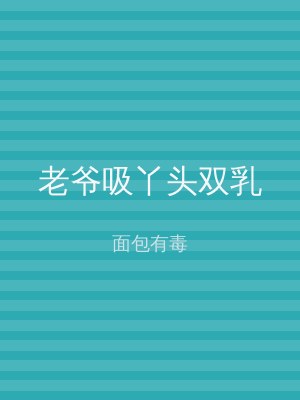 老爷吸丫头双乳