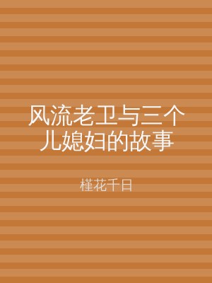 风流老卫与三个儿媳妇的故事