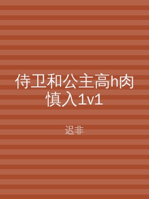 侍卫和公主高h肉慎入1v1