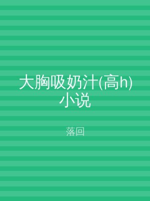 大胸吸奶汁(高h)小说