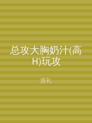总攻大胸奶汁(高H)玩攻