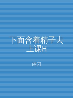 下面含着精子去上课H