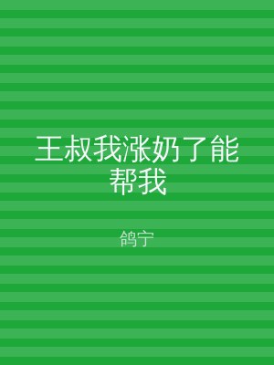王叔我涨奶了能帮我