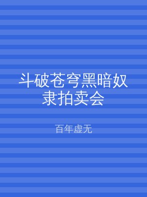 斗破苍穹黑暗奴隶拍卖会