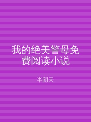 我的绝美警母免费阅读小说
