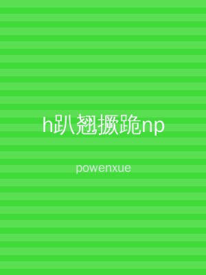 h趴翘撅跪np