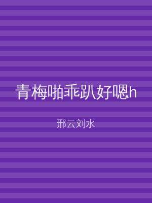 青梅啪乖趴好嗯h