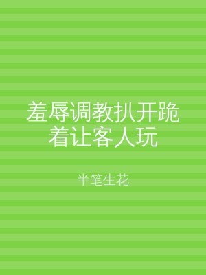 羞辱调教扒开跪着让客人玩