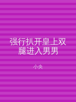 强行扒开皇上双腿进入男男