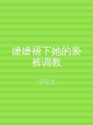 嬷嬷褪下她的亵裤调教