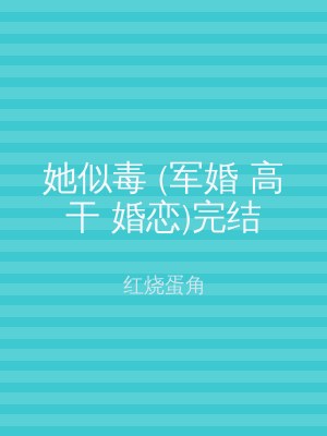 她似毒 (军婚 高干 婚恋)完结