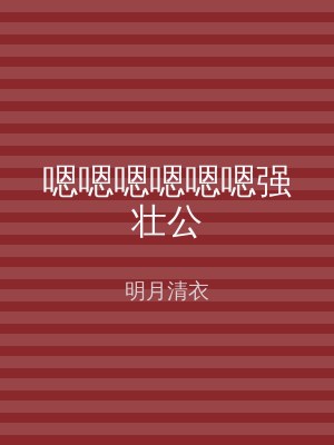 嗯嗯嗯嗯嗯嗯强壮公