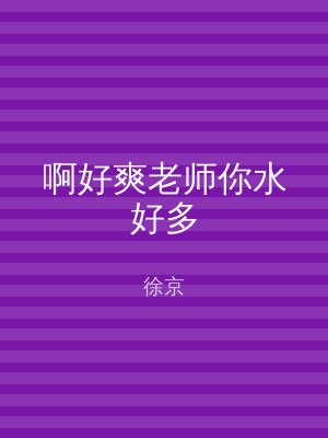 啊好爽老师你水好多