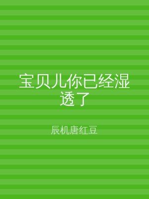 宝贝儿你已经湿透了