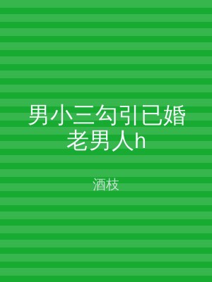 男小三勾引已婚老男人h