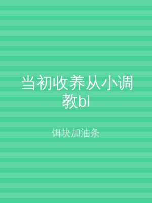 当初收养从小调教bl