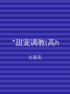 "甜宠调教(高h