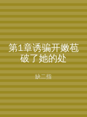 第1章诱骗开嫩苞破了她的处