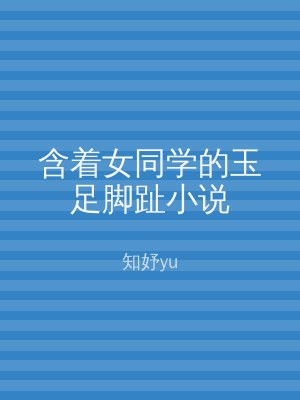 含着女同学的玉足脚趾小说