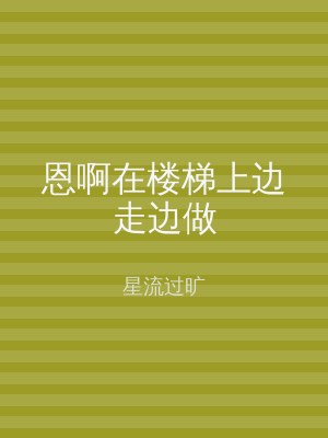 恩啊在楼梯上边走边做