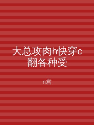 大总攻肉h快穿c翻各种受