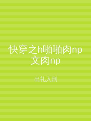 快穿之h啪啪肉np文肉np