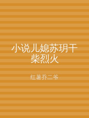 小说儿媳苏玥干柴烈火
