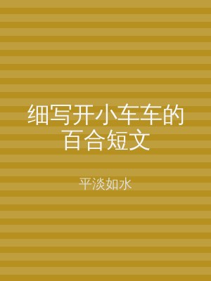 细写开小车车的百合短文