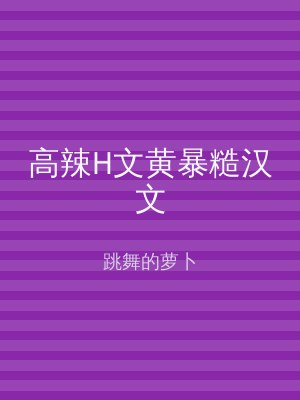 高辣H文黄暴糙汉文
