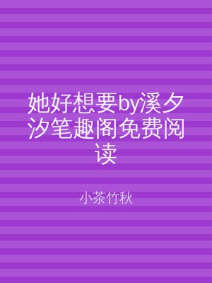她好想要by溪夕汐笔趣阁免费阅读