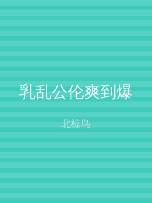 乳乱公伦爽到爆