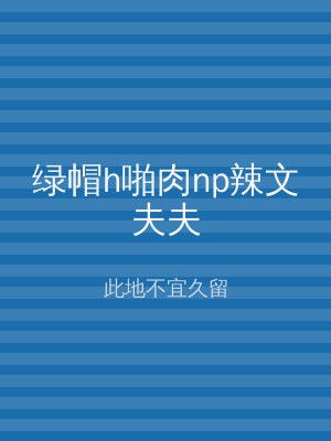绿帽h啪肉np辣文夫夫