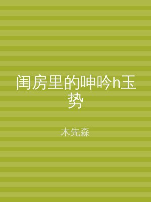 闺房里的呻吟h玉势